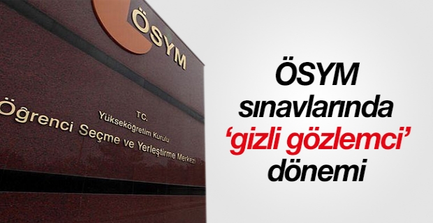 ÖSYM sınavlarında ‘gizli gözlemci' dönemi