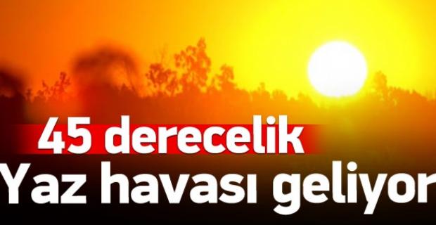 45 derecelik yaz havası geliyor