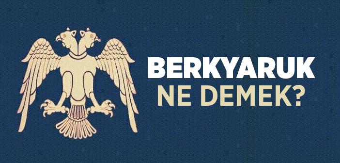 Berkyaruk Ne Demek? Berkyaruk İsminin Anlamı Nedir?