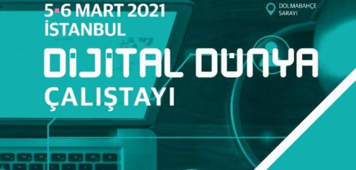 “Dijital Dünya Çalıştayı İstanbul’da yapılacak”