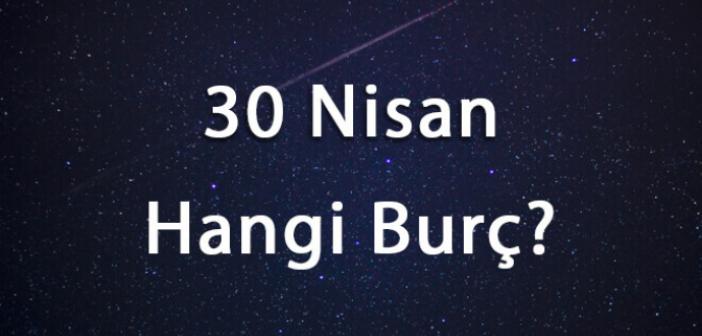 30 Nisan Hangi Burç? 30 Nisan Burcu özellikleri nelerdir? 30 Nisan burcu kadın ve erkeği