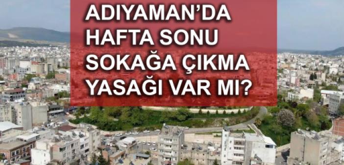 Adıyaman'da Hafta Sonu Sokağa Çıkma Yasağı Var Mı? Yasak Kalktı mı? Adıyaman'da Bu Hafta Sonu Yasak Var mı?