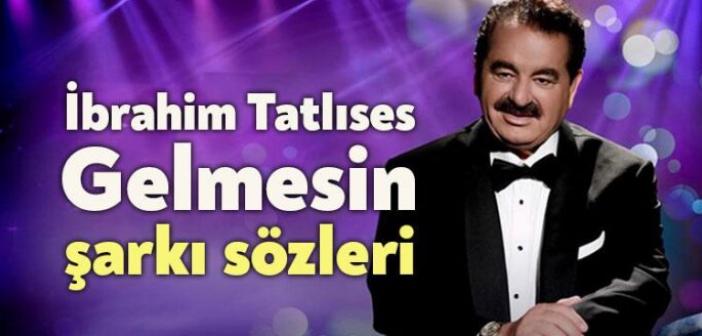 İbrahim Tatlıses Gelmesin Sözleri - İbrahim Tatlıses'in Yeni Şarkısı Gelmesin Sözleri