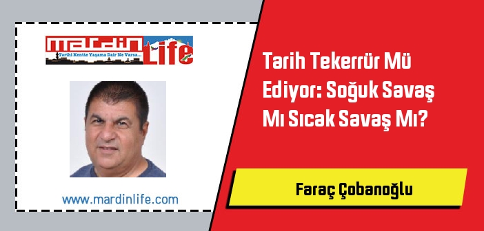 Tarih Tekerrür Mü Ediyor: Soğuk Savaş Mı Sıcak Savaş Mı?