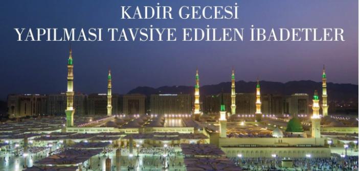 Kadir Gecesinde Neler Yapılır? Kadir Gecesinde Yapılacak İbadetler Nelerdir?