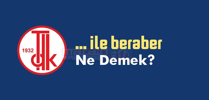 ... ile beraber ne demek? ... ile beraber sözünün anlamı nedir?