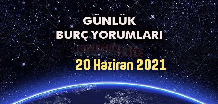 20 Haziran Burç Yorumları - 20 Haziran 2021 Günlük Burç Yorumu