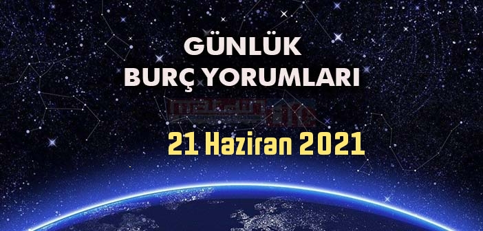 21 Haziran Burç Yorumları - 21 Haziran 2021 Günlük Burç Yorumu