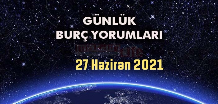 27 Haziran Burç Yorumları - 27 Haziran 2021 Günlük Burç Yorumu