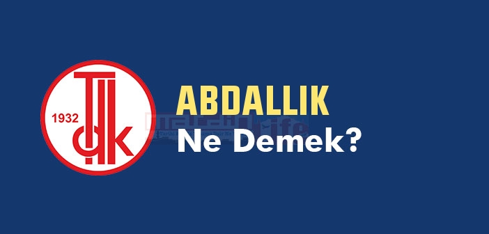 ABDALLIK ne demek? TDK'ya göre ABDALLIK kelime anlamı nedir? ABDALLIK sözlük anlamı