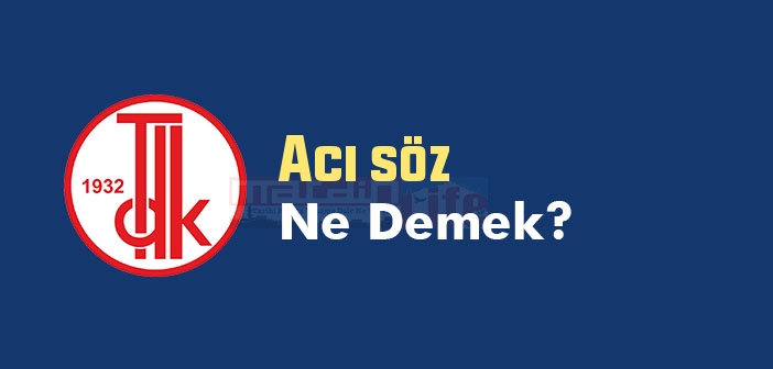 Acı söz ne demek? TDK'ya göre Acı söz sözlük anlamı nedir?