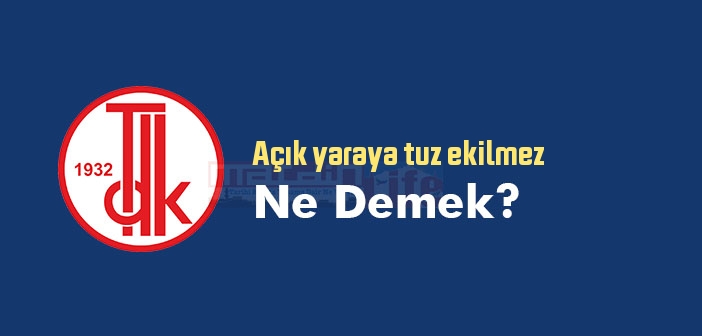 Açık yaraya tuz ekilmez ne demek? Açık yaraya tuz ekilmez sözünün anlamı nedir?