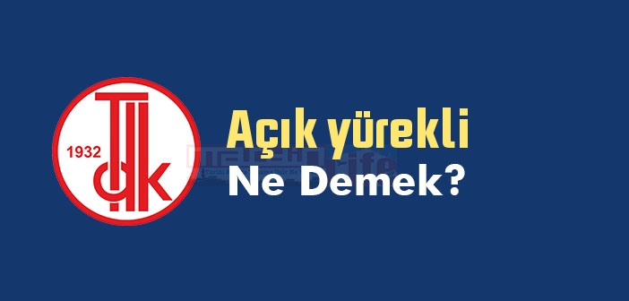 Açık yürekli ne demek? TDK'ya göre Açık yürekli sözlük anlamı nedir?