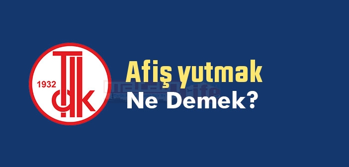 Afiş yutmak ne demek? Afiş yutmak sözünün anlamı nedir?
