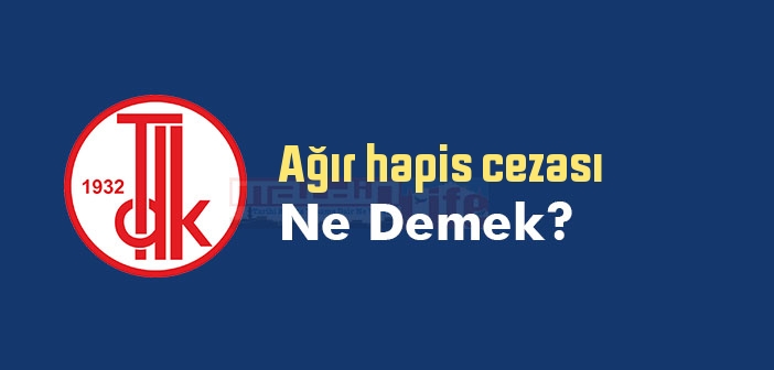 Ağır hapis cezası ne demek? TDK'ya göre Ağır hapis cezası sözlük anlamı nedir?