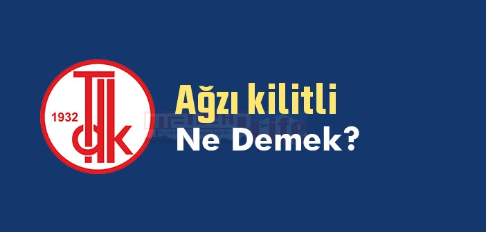 Ağzı kilitli ne demek? TDK'ya göre Ağzı kilitli sözlük anlamı nedir?
