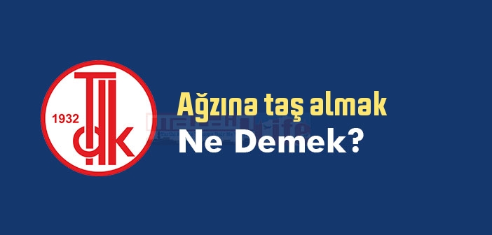 Ağzına taş almak ne demek? Ağzına taş almak sözünün anlamı nedir?