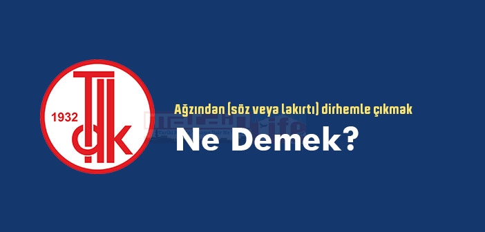 Ağzından (söz veya lakırtı) dirhemle çıkmak ne demek? Atasözü ve deyim ne anlama geliyor?