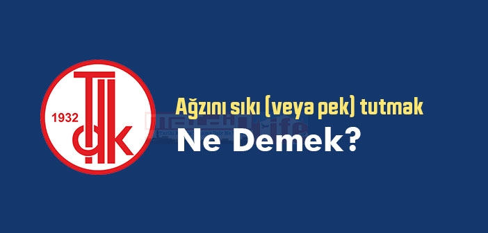 Ağzını sıkı (veya pek) tutmak ne demek? Atasözü ve deyim ne anlama geliyor?