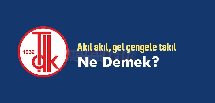 Akıl akıl, gel çengele takıl ne demek? Atasözü ve deyim ne anlama geliyor?