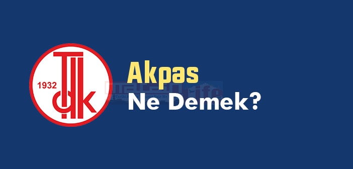 Akpas ne demek? TDK'ya göre Akpas kelime anlamı nedir? Akpas sözlük anlamı