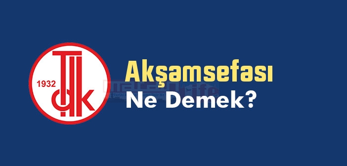 Akşamsefası ne demek? TDK'ya göre Akşamsefası kelime anlamı nedir? Akşamsefası sözlük anlamı