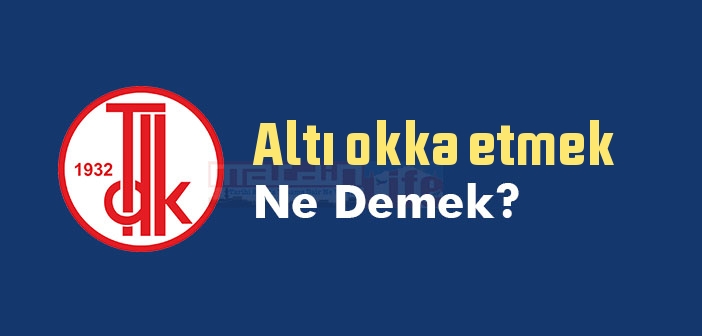 Altı okka etmek ne demek? Altı okka etmek sözünün anlamı nedir?