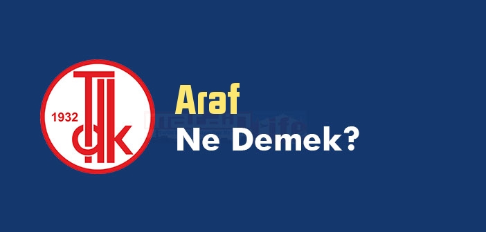 Araf kelime anlamı nedir? TDK'ya göre Araf ne demek? Araf sözlük anlamı