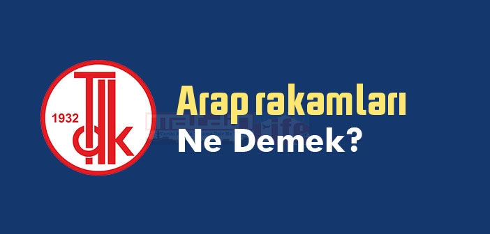 Arap rakamları ne demek? TDK'ya göre Arap rakamları sözlük anlamı nedir?