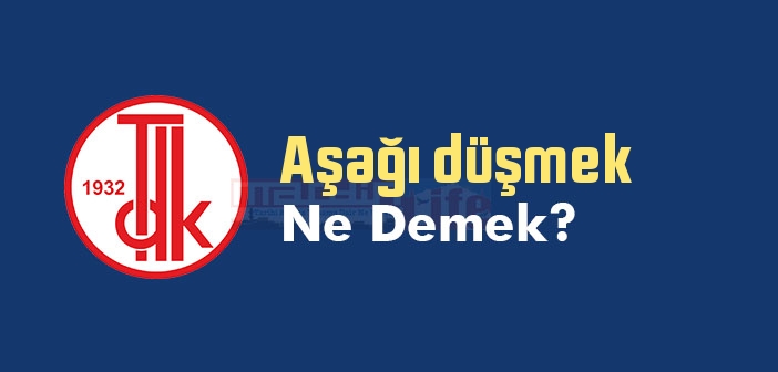 Aşağı düşmek ne demek? Aşağı düşmek sözünün anlamı nedir?