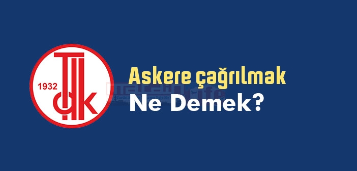 Askere çağrılmak ne demek? Askere çağrılmak sözünün anlamı nedir?