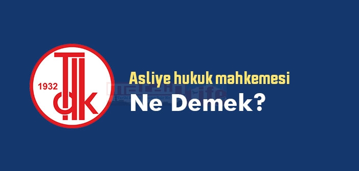 Asliye hukuk mahkemesi ne demek? TDK'ya göre Asliye hukuk mahkemesi sözlük anlamı nedir?