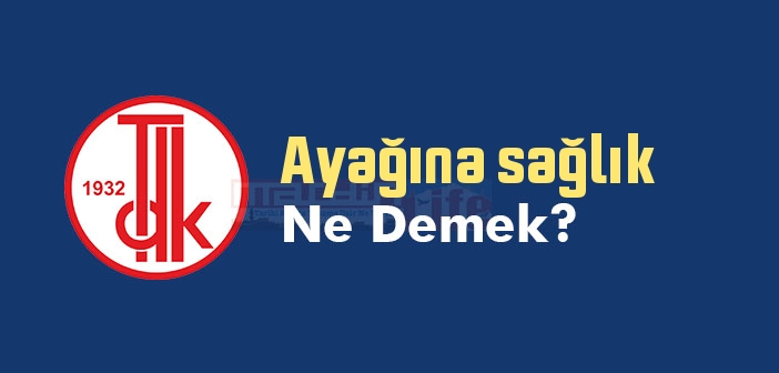 Ayağına sağlık ne demek? Ayağına sağlık sözünün anlamı nedir?