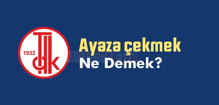 Ayaza çekmek ne demek? Ayaza çekmek sözünün anlamı nedir?