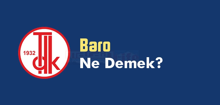 TDK'ya göre Baro kelime anlamı nedir? Baro sözlük anlamı ne? Baro ne demek?