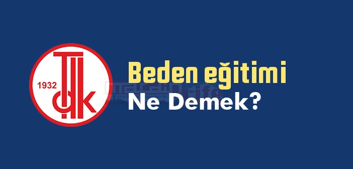 Beden eğitimi ne demek? TDK'ya göre Beden eğitimi sözlük anlamı nedir?