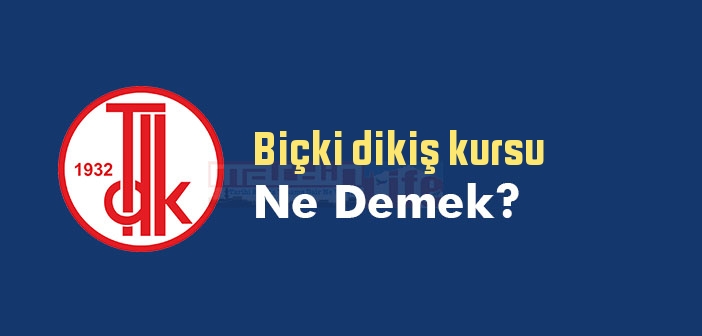 Biçki dikiş kursu ne demek? TDK'ya göre Biçki dikiş kursu sözlük anlamı nedir?