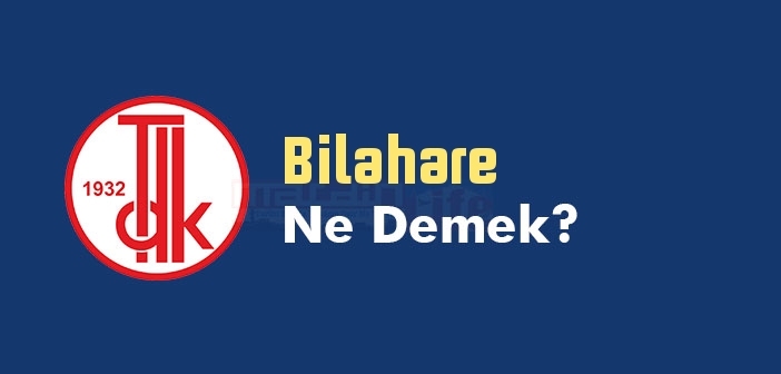 Bilahare ne demek? Bilahare TDK Sözlükte kelime anlamı nedir?