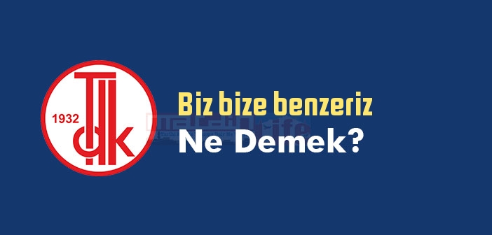 Biz bize benzeriz ne demek? Biz bize benzeriz sözünün anlamı nedir?