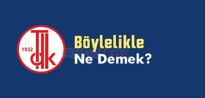 Böylelikle ne demek? TDK'ya göre Böylelikle kelime anlamı nedir? Böylelikle sözlük anlamı
