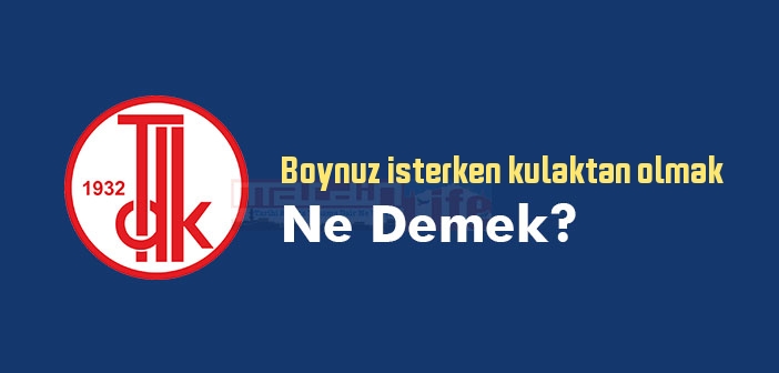 Boynuz isterken kulaktan olmak ne demek? Boynuz isterken kulaktan olmak sözünün anlamı nedir?