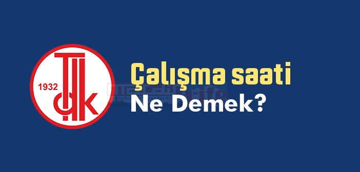 Çalışma saati ne demek? TDK'ya göre Çalışma saati sözlük anlamı nedir?