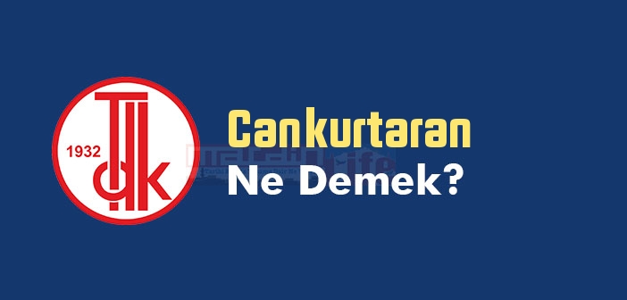 Cankurtaran ne demek? TDK'ya göre Cankurtaran kelime anlamı nedir? Cankurtaran sözlük anlamı