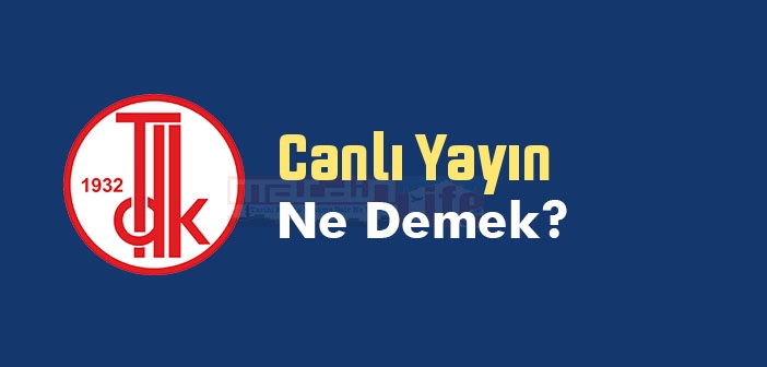 Canlı Yayın ne demek? TDK'ya göre Canlı Yayın sözlük anlamı nedir?