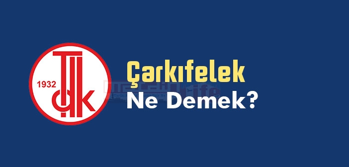 Çarkıfelek ne demek? TDK'ya göre Çarkıfelek kelime anlamı nedir? Çarkıfelek sözlük anlamı