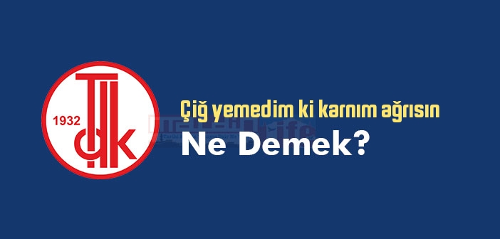 Çiğ yemedim ki karnım ağrısın ne demek? Atasözü ve deyim ne anlama geliyor?