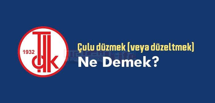Çulu düzmek (veya düzeltmek) ne demek? Çulu düzmek (veya düzeltmek) sözünün anlamı nedir?