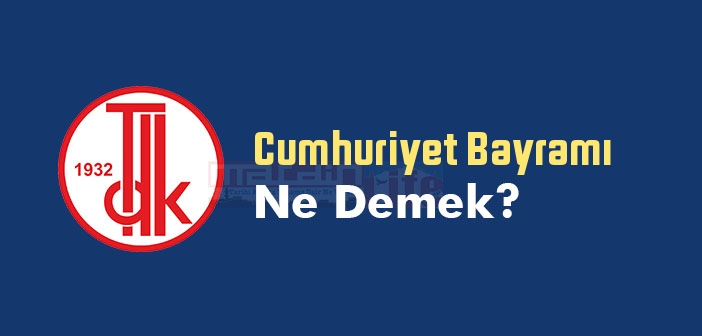 Cumhuriyet Bayramı ne demek? TDK'ya göre Cumhuriyet Bayramı sözlük anlamı nedir?