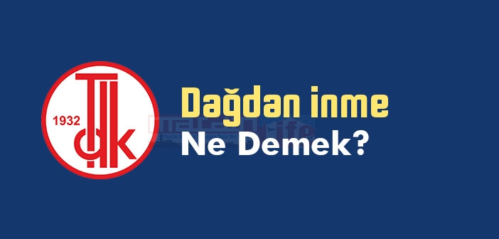 Dağdan inme ne demek? TDK'ya göre Dağdan inme sözlük anlamı nedir?