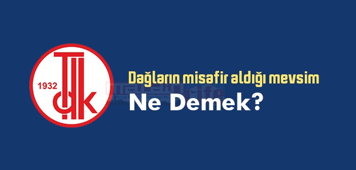 Dağların misafir aldığı mevsim ne demek? Dağların misafir aldığı mevsim sözünün anlamı nedir?